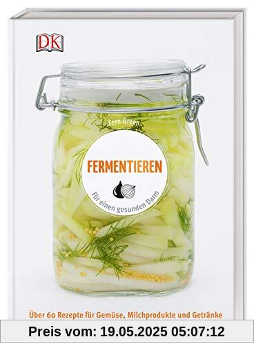 Fermentieren: Für einen gesunden Darm. Über 60 Rezepte für Gemüse, Milchprodukte und Getränke