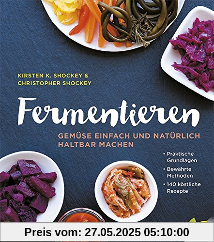 Fermentieren: Gemüse einfach und natürlich haltbar machen. Praktische Grundlagen. Bewährte Methoden. 140 köstliche Rezepte Fermentieren: Gemüse einfach und natürlich haltbar machen. Praktische Grundlagen. Bewährte Methoden. 140 köstliche Rezepte