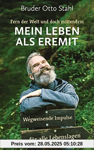 Fern der Welt und doch mittendrin – Mein Leben als Eremit: Wegweisende Impulse für alle Lebenslagen