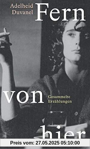 Fern von hier: Gesammelte Erzählungen: Sämtliche Erzählungen Fern von hier: Gesammelte Erzählungen: Sämtliche Erzählungen