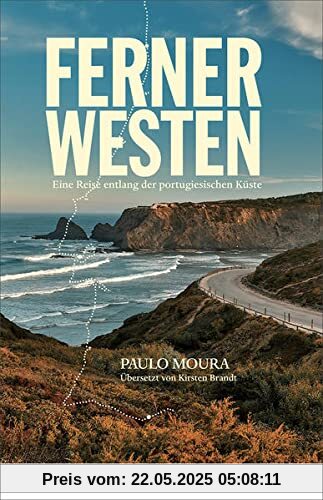Ferner Westen: Eine Reise entlang der portugiesischen Küste Ferner Westen: Eine Reise entlang der portugiesischen Küste