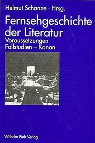 Fernsehgeschichte der Literatur. Voraussetzungen - Fallstudien - Kanon