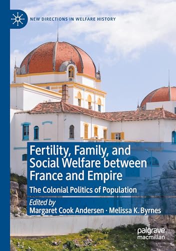 Fertility, Family, and Social Welfare between France and Empire: The Colonial Politics of Population (New Directions in Welfare History) von Palgrave Macmillan
