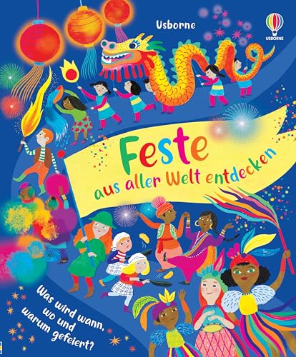Feste aus aller Welt entdecken: Was wird wann, wo und warum gefeiert? Internationale kulturelle Ereignisse und Traditionen – ab 3 Jahren Feste aus aller Welt entdecken: Was wird wann, wo und warum gefeiert? Internationale kulturelle Ereignisse und Traditionen – ab 3 Jahren von Usborne Publishing