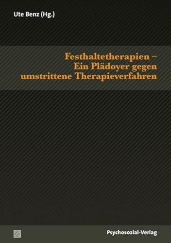 Festhaltetherapien – Ein Plädoyer gegen umstrittene Therapieverfahren (Therapie & Beratung)