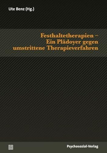 Festhaltetherapien – Ein Plädoyer gegen umstrittene Therapieverfahren (Therapie & Beratung)