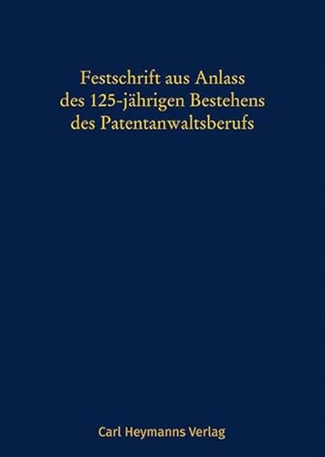 Festschrift aus Anlass des 125-jährigen Bestehens des Patentanwaltsberufs von Heymanns Verlag GmbH