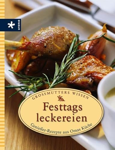 Festtagsleckereien: Genießerrezepte aus Omas Küche. Großmutters Wissen von Urania Verlag