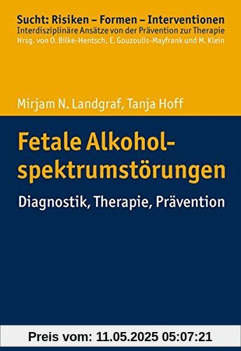 Fetale Alkoholspektrumstörungen: Diagnostik, Therapie, Prävention (Sucht: Risiken - Formen - Interventionen)