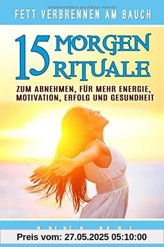 Fett verbrennen am Bauch: 15 Morgenrituale zum Abnehmen, für mehr Energie, Motivation, Erfolg und Gesundheit Fett verbrennen am Bauch: 15 Morgenrituale zum Abnehmen, für mehr Energie, Motivation, Erfolg und Gesundheit