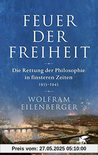 Feuer der Freiheit: Die Rettung der Philosophie in finsteren Zeiten (1933-1943)