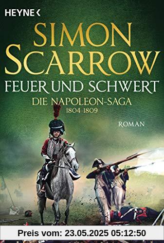 Feuer und Schwert - Die Napoleon-Saga 1804 - 1809: Roman