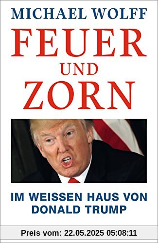 Feuer und Zorn: Im Weißen Haus von Donald Trump Feuer und Zorn: Im Weißen Haus von Donald Trump