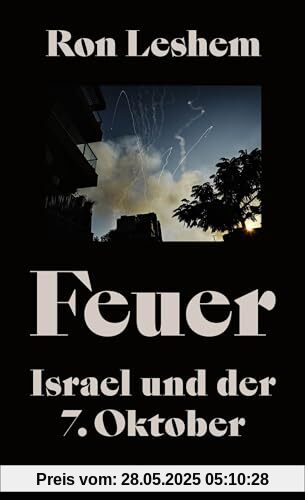 Feuer: Israel und der 7. Oktober | Was am 7. Oktober geschah – ein einzigartiges Buch über den Tag, der alles veränderte.