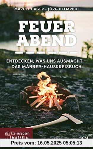 Feuerabend: Entdecken, was uns ausmacht - Das Männer-Hauskreisbuch (Das Kleingruppenmaterial)