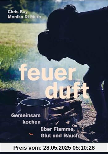 Feuerduft: Gemeinsam kochen über Flamme, Glut und Rauch. Das besondere Kochbuch für unvergleichliche Atmosphäre. Eine Genussreise durch die Feuerküchen der Welt. Natürlich bei AT