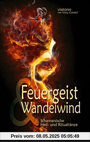 Feuergeist & Wandelwind: Schamanische Heil- und Ritualtänze