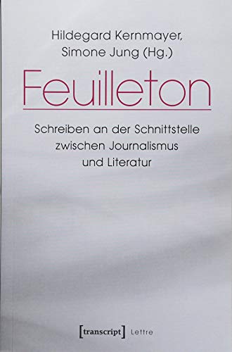 Feuilleton: Schreiben an der Schnittstelle zwischen Journalismus und Literatur (Lettre) von transcript Verlag