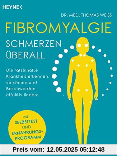 Fibromyalgie – Schmerzen überall: Die rätselhafte Krankheit erkennen, verstehen und Beschwerden effektiv lindern - Mit Selbsttest und Ernährungsprogramm