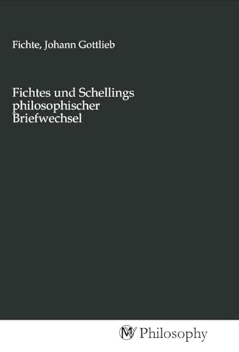 Fichtes und Schellings philosophischer Briefwechsel Fichtes und Schellings philosophischer Briefwechsel von MV-Philosophy