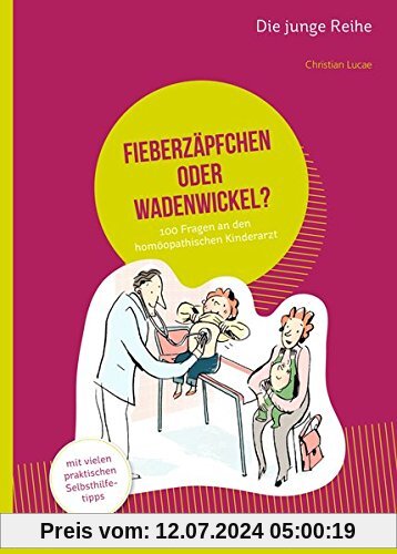 Fieberzäpfchen oder Wadenwickel?: 100 Fragen an den homöopathischen Kinderarzt (Die junge Reihe)