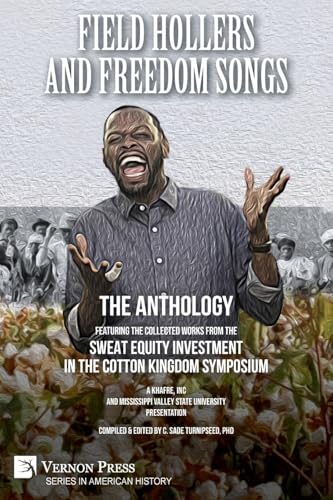 Field Hollers And Freedom Songs: Featuring the collected works from the Sweat Equity Investment in the Cotton Kingdom Symposium (American History) von Vernon Press