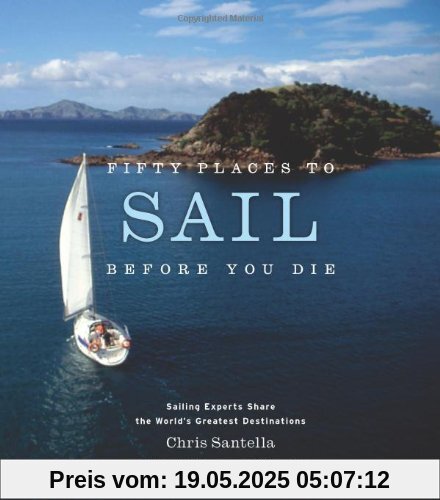 Fifty Places to Sail Before You Die: Sailing Experts Share the World's Greatest Destinations Fifty Places to Sail Before You Die: Sailing Experts Share the World's Greatest Destinations