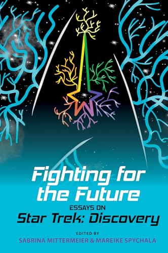 Fighting for the Future: Essays on Star Trek: Discovery (Liverpool Science Fiction Texts and Studies, 67, Band 67)