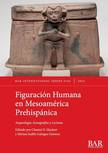 Figuración Humana en Mesoamérica Prehispánica: Arqueología, Iconografías y Lecturas (International, Band 3184) von British Archaeological Reports (Oxford) Ltd
