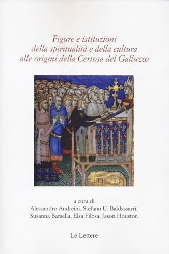 Figure e istituzioni della spiritualità e della cultura alle origini della Certosa di Galluzzo (Saggi) von Le Lettere