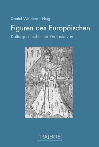 Figuren des Europäischen. Kulturgeschichtliche Perspektiven (Trajekte)