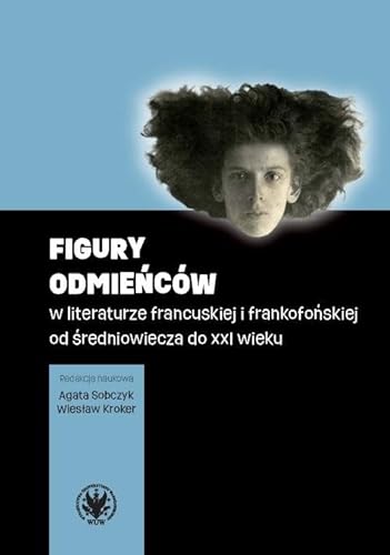 Figury odmieńców w literaturze francuskiej i frankofońskiej od średniowiecza do XXI wieku von Wydawnictwa Uniwersytetu Warszawskiego