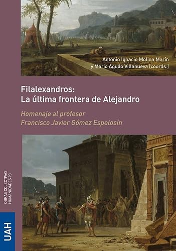 Filalexandros: La última frontera de Alejandro: Homenaje al profesor Francisco Javier Gómez Espelosín (Obras colectivas Humanidades, Band 93) von Editorial Universidad de Alcalá