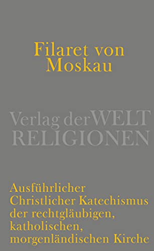 Filaret von Moskau: Ausführlicher christlicher Katechismus der rechtgläubigen, katholischen, morgenländischen Kirche Filaret von Moskau: Ausführlicher christlicher Katechismus der rechtgläubigen, katholischen, morgenländischen Kirche