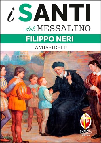 Filippo Neri. La vita. I detti (I santi del Messalino)