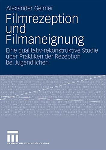 Filmrezeption Und Filmaneignung: Eine qualitativ-rekonstruktive Studie über Praktiken der Reze...