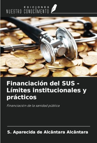 Financiación del SUS - Límites institucionales y prácticos: Financiación de la sanidad pública von Ediciones Nuestro Conocimiento