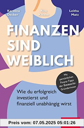 Finanzen sind weiblich: Wie du erfolgreich investierst und finanziell unabhängig wirst. Mit persönlichen Finanz-Tipps der finmarie-Gründerinnen (Dein Erfolg)