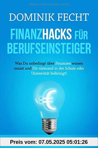 Finanzhacks für Berufseinsteiger: Was Du unbedingt über Finanzen wissen musst und Dir niemand in der Schule oder Universität beibringt!