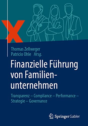 Finanzielle Führung von Familienunternehmen: Transparenz – Compliance – Performance – Strategie – Governance Finanzielle Führung von Familienunternehmen: Transparenz – Compliance – Performance – Strategie – Governance