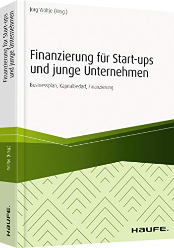 Finanzierung für Start-ups und junge Unternehmen: Businessplan, Preiskalkulation, Finanzierungsmöglichkeiten (Haufe Fachbuch)