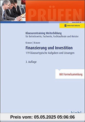 Finanzierung und Investition: 119 klausurtypische Aufgaben und Lösungen. (Klausurentraining Weiterbildung - für Betriebswirte, Fachwirte, Fachkaufleute und Meister)