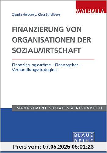 Finanzierung von Organisationen der Sozialwirtschaft: Finanzierungsströme – Finanzgeber – Verhandlungsstrategien Finanzierung von Organisationen der Sozialwirtschaft: Finanzierungsströme – Finanzgeber – Verhandlungsstrategien