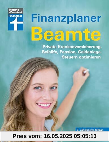 Finanzplaner Beamte - Der Ratgeber von Ausbildung bis Ruhestand mit Praxistipps und Checklisten: Private Krankenversicherung, Beihilfe, Pension, Geldanlage, Steuern optimieren