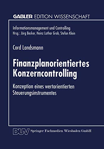 Finanzplanorientiertes Konzerncontrolling: Konzeption eines wertorientierten Steuerungsinstrumentes (Informationsmanagement und Controlling)