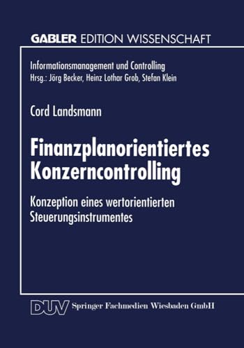 Finanzplanorientiertes Konzerncontrolling: Konzeption eines wertorientierten Steuerungsinstrumentes (Informationsmanagement und Controlling)