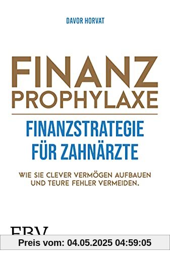 Finanzprophylaxe – Finanzstrategie für Zahnärzte: Wie Sie clever Vermögen aufbauen und teure Fehler vermeiden Finanzprophylaxe – Finanzstrategie für Zahnärzte: Wie Sie clever Vermögen aufbauen und teure Fehler vermeiden