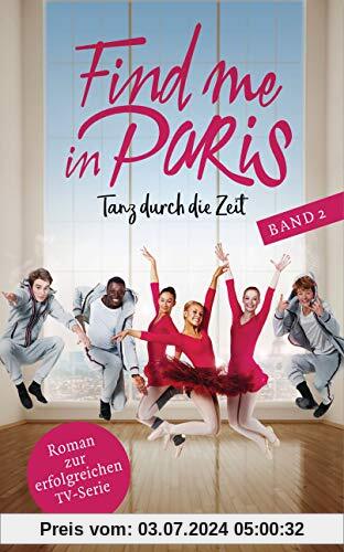 Find me in Paris - Tanz durch die Zeit (Band 2): Das Buch zur zweiten Staffel - Ausstrahlung ab November 2019 im KIKA und ZDF (Die Find me in Paris-Reihe, Band 2)