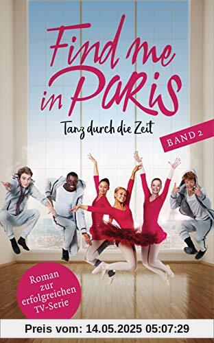 Find me in Paris - Tanz durch die Zeit (Band 2): Das Buch zur zweiten Staffel - Ausstrahlung ab November 2019 im KIKA und ZDF (Die Find me in Paris-Reihe, Band 2)