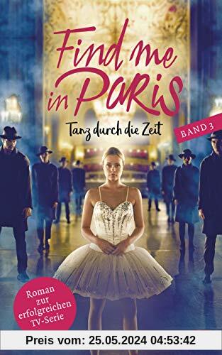 Find me in Paris - Tanz durch die Zeit (Band 3): Das Buch zur dritten Staffel - Ausstrahlung ab November 2020 im KIKA und ZDF (Die Find me in Paris-Reihe, Band 3)
